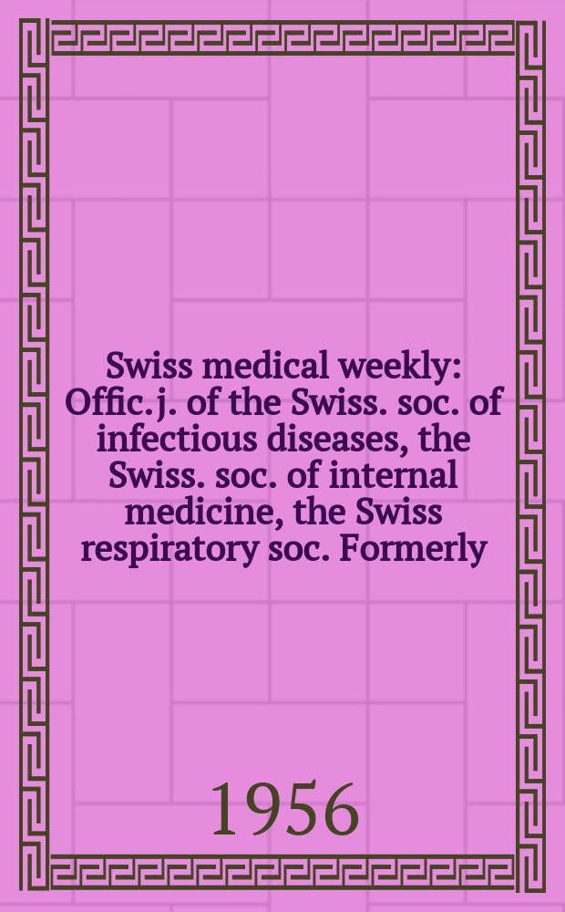 Swiss medical weekly : Offic. j. of the Swiss. soc. of infectious diseases, the Swiss. soc. of internal medicine, the Swiss respiratory soc. Formerly: Schweiz. med. Wochenschr. Jg. 86 1956, № 10