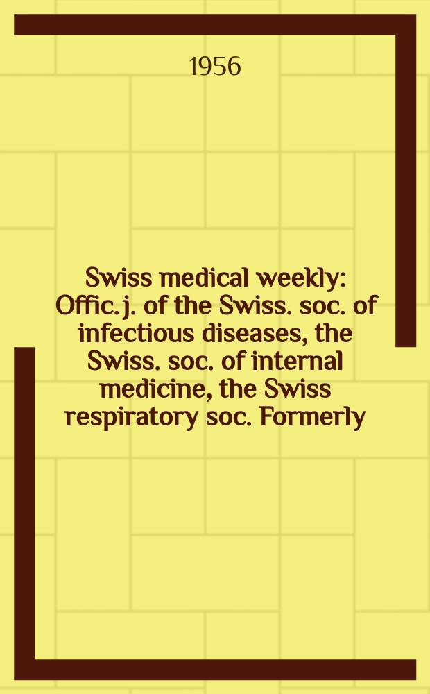 Swiss medical weekly : Offic. j. of the Swiss. soc. of infectious diseases, the Swiss. soc. of internal medicine, the Swiss respiratory soc. Formerly: Schweiz. med. Wochenschr. Jg. 86 1956, № 27