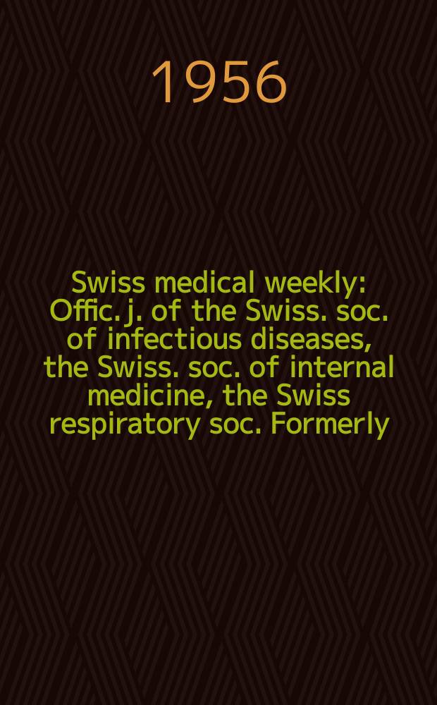 Swiss medical weekly : Offic. j. of the Swiss. soc. of infectious diseases, the Swiss. soc. of internal medicine, the Swiss respiratory soc. Formerly: Schweiz. med. Wochenschr. Jg. 86 1956, № 45