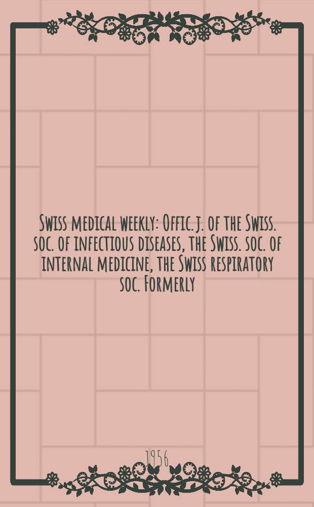 Swiss medical weekly : Offic. j. of the Swiss. soc. of infectious diseases, the Swiss. soc. of internal medicine, the Swiss respiratory soc. Formerly: Schweiz. med. Wochenschr. Jg. 86 1956, № 48