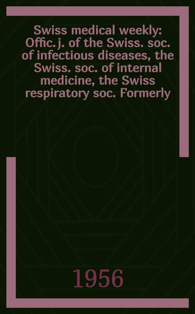 Swiss medical weekly : Offic. j. of the Swiss. soc. of infectious diseases, the Swiss. soc. of internal medicine, the Swiss respiratory soc. Formerly: Schweiz. med. Wochenschr. Jg. 86 1956, № 50