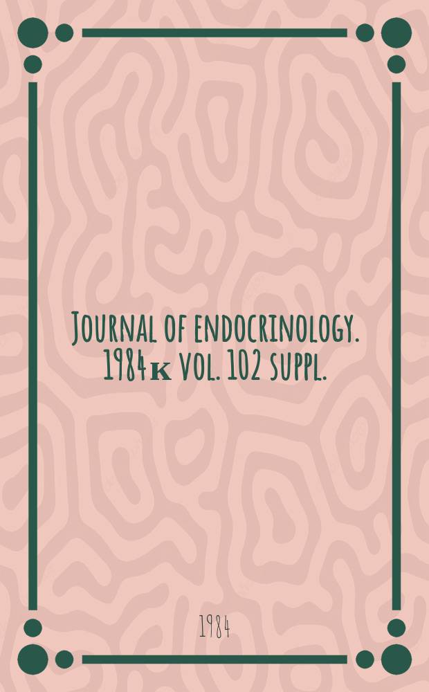 Journal of endocrinology. 1984 к vol. 102 suppl. : IX Anglo-Dutch endocrine meeting, 12-14 Sept. 1984, Univ. of Leeds