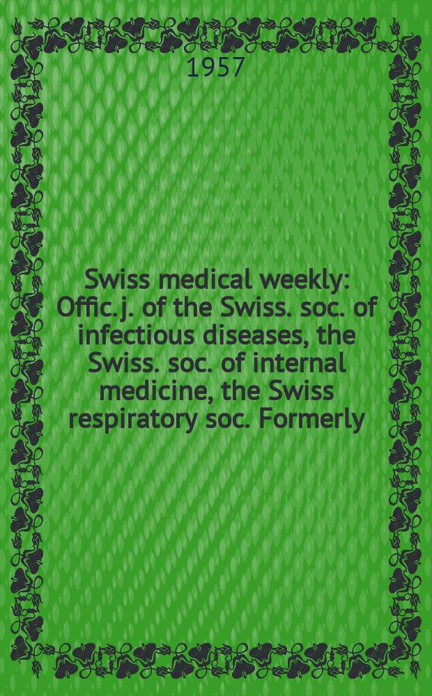 Swiss medical weekly : Offic. j. of the Swiss. soc. of infectious diseases, the Swiss. soc. of internal medicine, the Swiss respiratory soc. Formerly: Schweiz. med. Wochenschr. Jg. 87 1957, № 8