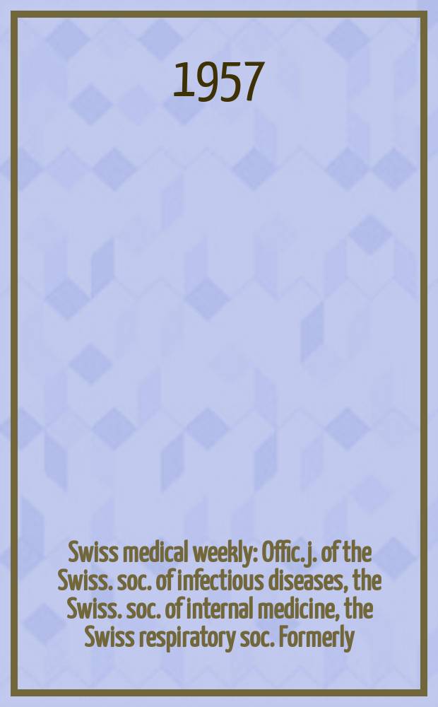 Swiss medical weekly : Offic. j. of the Swiss. soc. of infectious diseases, the Swiss. soc. of internal medicine, the Swiss respiratory soc. Formerly: Schweiz. med. Wochenschr. Jg. 87 1957, № 29