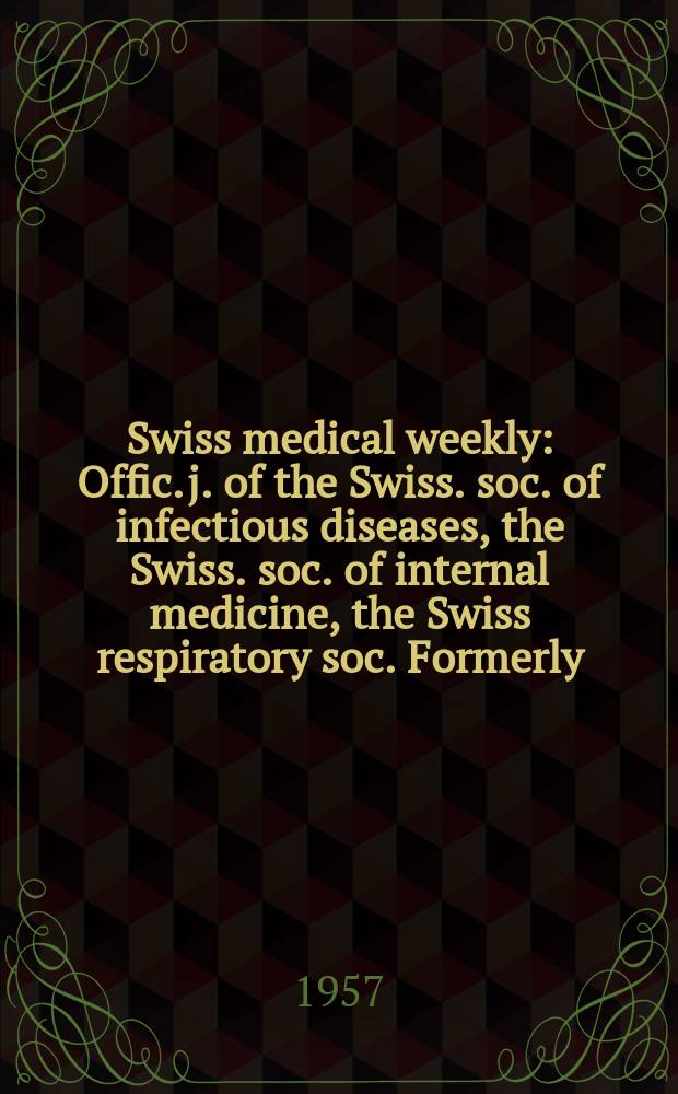 Swiss medical weekly : Offic. j. of the Swiss. soc. of infectious diseases, the Swiss. soc. of internal medicine, the Swiss respiratory soc. Formerly: Schweiz. med. Wochenschr. Jg. 87 1957, № 31