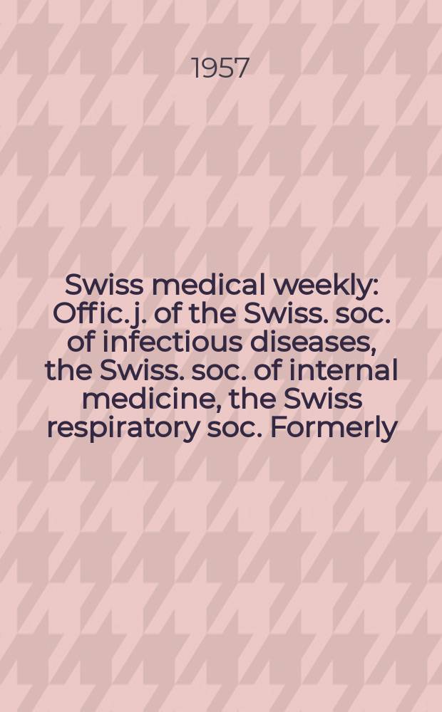 Swiss medical weekly : Offic. j. of the Swiss. soc. of infectious diseases, the Swiss. soc. of internal medicine, the Swiss respiratory soc. Formerly: Schweiz. med. Wochenschr. Jg. 87 1957, № 33