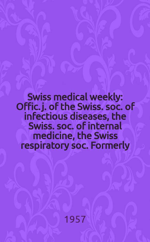 Swiss medical weekly : Offic. j. of the Swiss. soc. of infectious diseases, the Swiss. soc. of internal medicine, the Swiss respiratory soc. Formerly: Schweiz. med. Wochenschr. Jg. 87 1957, № 38