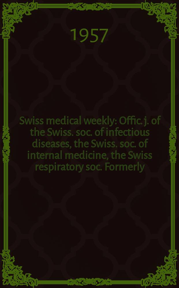 Swiss medical weekly : Offic. j. of the Swiss. soc. of infectious diseases, the Swiss. soc. of internal medicine, the Swiss respiratory soc. Formerly: Schweiz. med. Wochenschr. Jg. 87 1957, № 39