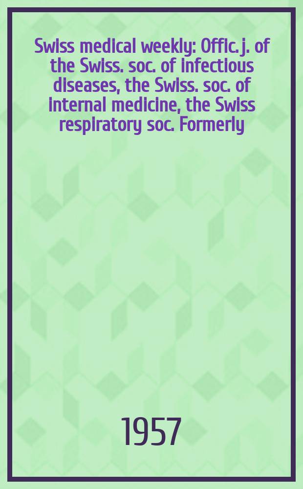 Swiss medical weekly : Offic. j. of the Swiss. soc. of infectious diseases, the Swiss. soc. of internal medicine, the Swiss respiratory soc. Formerly: Schweiz. med. Wochenschr. Jg. 87 1957, № 42