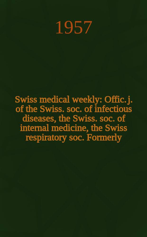 Swiss medical weekly : Offic. j. of the Swiss. soc. of infectious diseases, the Swiss. soc. of internal medicine, the Swiss respiratory soc. Formerly: Schweiz. med. Wochenschr. Jg. 87 1957, № 47