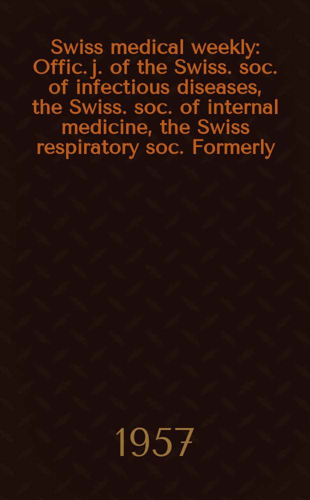 Swiss medical weekly : Offic. j. of the Swiss. soc. of infectious diseases, the Swiss. soc. of internal medicine, the Swiss respiratory soc. Formerly: Schweiz. med. Wochenschr. Jg. 87 1957, № 48