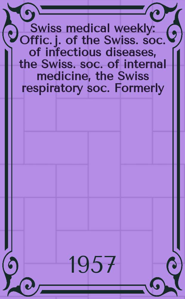 Swiss medical weekly : Offic. j. of the Swiss. soc. of infectious diseases, the Swiss. soc. of internal medicine, the Swiss respiratory soc. Formerly: Schweiz. med. Wochenschr. Jg. 87 1957, № 49