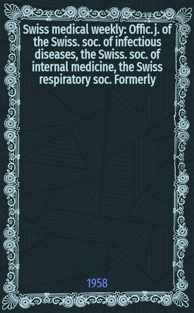 Swiss medical weekly : Offic. j. of the Swiss. soc. of infectious diseases, the Swiss. soc. of internal medicine, the Swiss respiratory soc. Formerly: Schweiz. med. Wochenschr. Jg. 88 1958, № 24