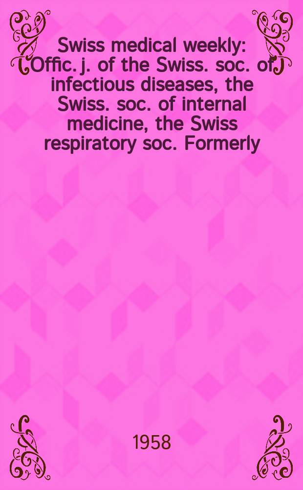 Swiss medical weekly : Offic. j. of the Swiss. soc. of infectious diseases, the Swiss. soc. of internal medicine, the Swiss respiratory soc. Formerly: Schweiz. med. Wochenschr. Jg. 88 1958, № 28