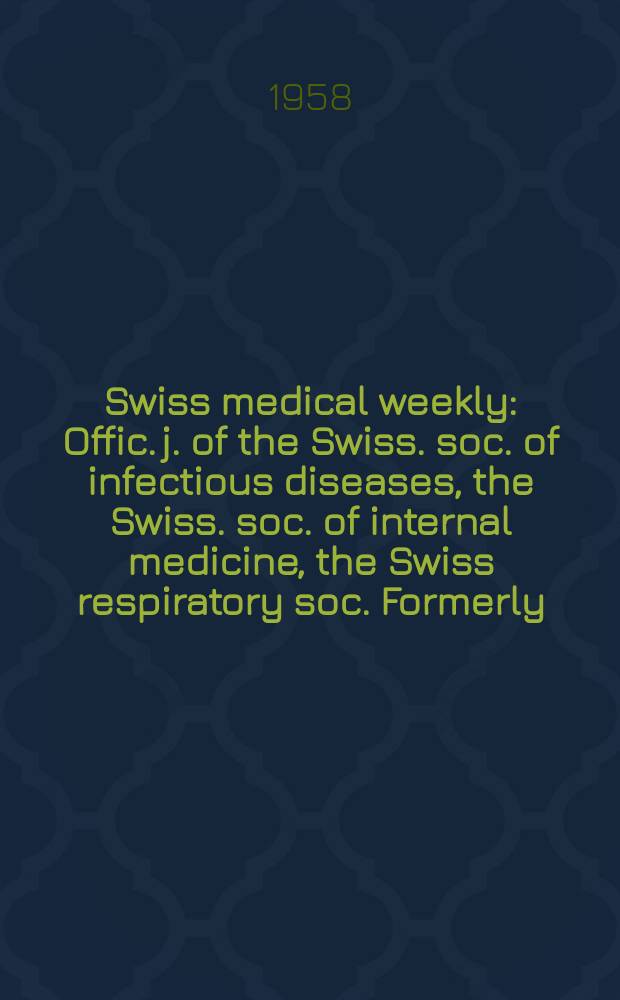 Swiss medical weekly : Offic. j. of the Swiss. soc. of infectious diseases, the Swiss. soc. of internal medicine, the Swiss respiratory soc. Formerly: Schweiz. med. Wochenschr. Jg. 88 1958, № 36