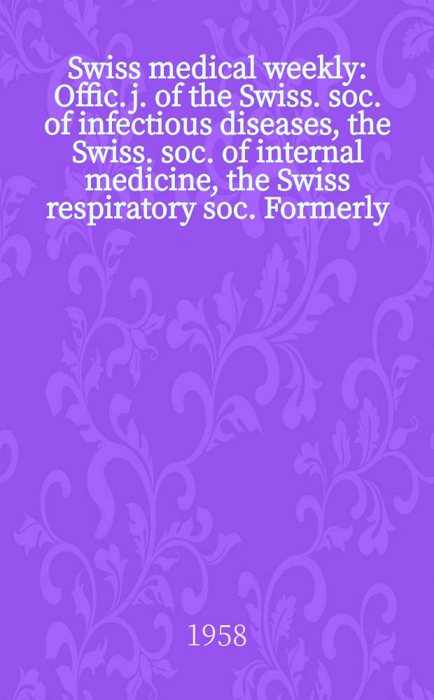 Swiss medical weekly : Offic. j. of the Swiss. soc. of infectious diseases, the Swiss. soc. of internal medicine, the Swiss respiratory soc. Formerly: Schweiz. med. Wochenschr. Jg. 88 1958, № 41