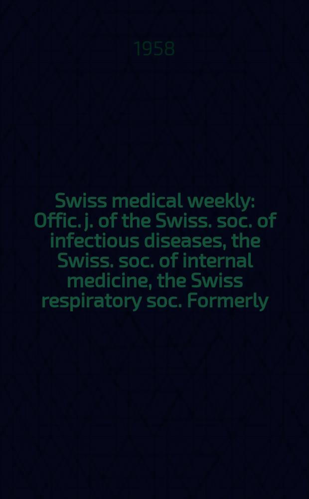 Swiss medical weekly : Offic. j. of the Swiss. soc. of infectious diseases, the Swiss. soc. of internal medicine, the Swiss respiratory soc. Formerly: Schweiz. med. Wochenschr. Jg. 88 1958, № 46