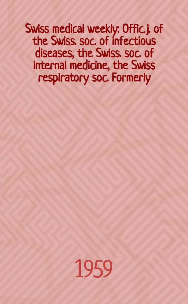Swiss medical weekly : Offic. j. of the Swiss. soc. of infectious diseases, the Swiss. soc. of internal medicine, the Swiss respiratory soc. Formerly: Schweiz. med. Wochenschr. Jg. 89 1959, № 8