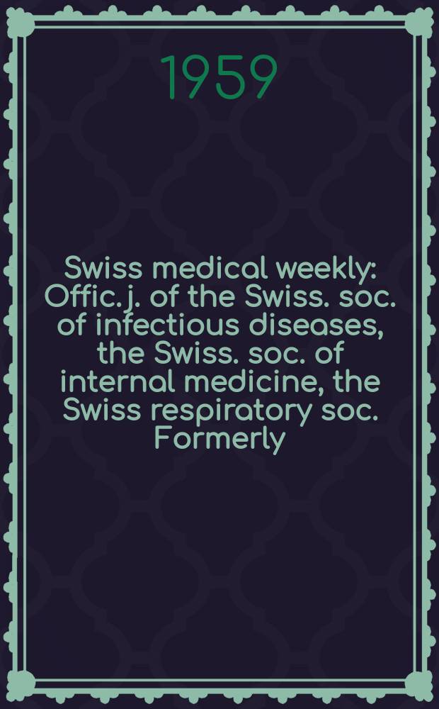Swiss medical weekly : Offic. j. of the Swiss. soc. of infectious diseases, the Swiss. soc. of internal medicine, the Swiss respiratory soc. Formerly: Schweiz. med. Wochenschr. Jg. 89 1959, № 15