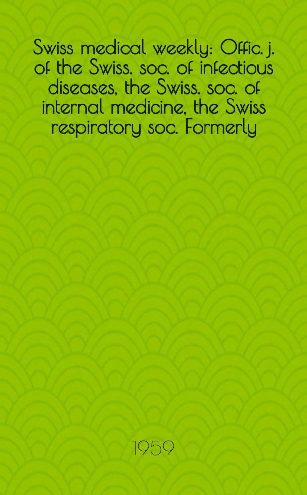 Swiss medical weekly : Offic. j. of the Swiss. soc. of infectious diseases, the Swiss. soc. of internal medicine, the Swiss respiratory soc. Formerly: Schweiz. med. Wochenschr. Jg. 89 1959, № 19
