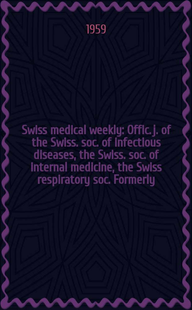 Swiss medical weekly : Offic. j. of the Swiss. soc. of infectious diseases, the Swiss. soc. of internal medicine, the Swiss respiratory soc. Formerly: Schweiz. med. Wochenschr. Jg. 89 1959, № 26