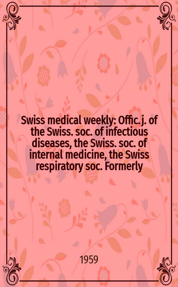 Swiss medical weekly : Offic. j. of the Swiss. soc. of infectious diseases, the Swiss. soc. of internal medicine, the Swiss respiratory soc. Formerly: Schweiz. med. Wochenschr. Jg. 89 1959, № 30