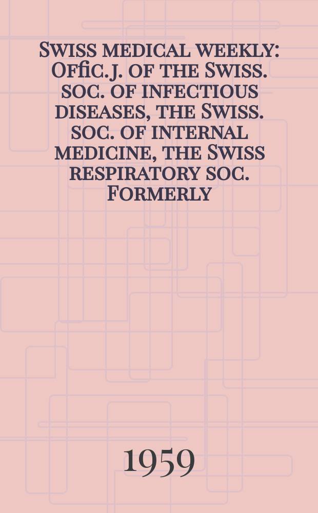 Swiss medical weekly : Offic. j. of the Swiss. soc. of infectious diseases, the Swiss. soc. of internal medicine, the Swiss respiratory soc. Formerly: Schweiz. med. Wochenschr. Jg. 89 1959, № 32