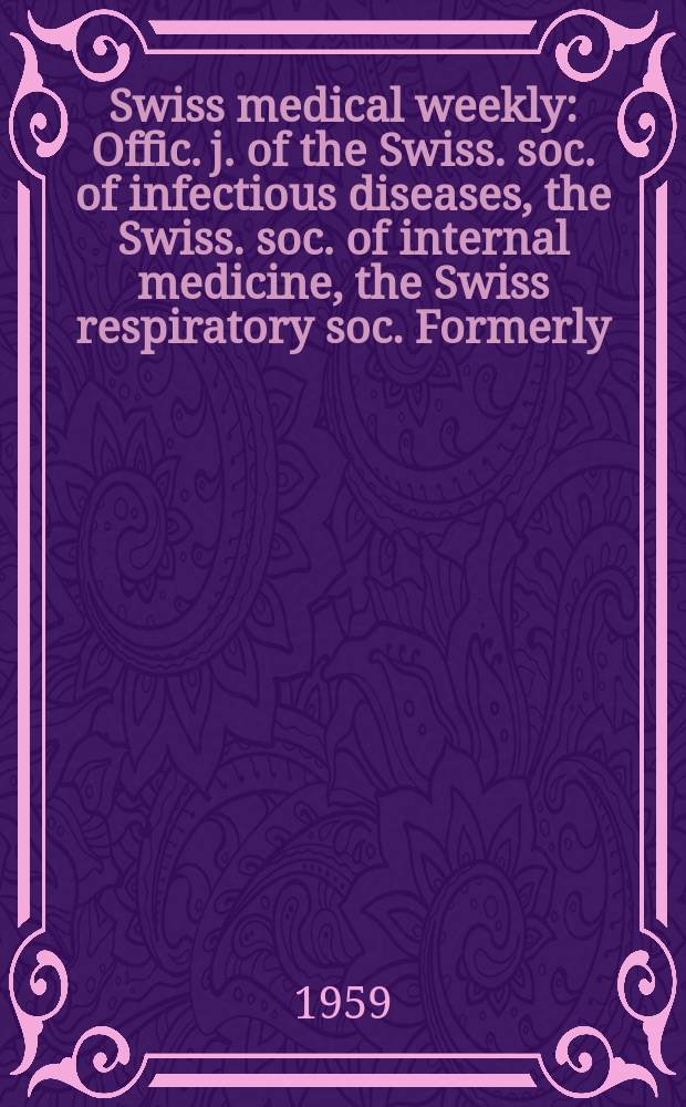 Swiss medical weekly : Offic. j. of the Swiss. soc. of infectious diseases, the Swiss. soc. of internal medicine, the Swiss respiratory soc. Formerly: Schweiz. med. Wochenschr. Jg. 89 1959, № 34