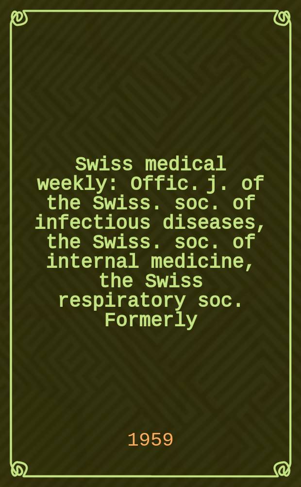 Swiss medical weekly : Offic. j. of the Swiss. soc. of infectious diseases, the Swiss. soc. of internal medicine, the Swiss respiratory soc. Formerly: Schweiz. med. Wochenschr. Jg. 89 1959, № 37