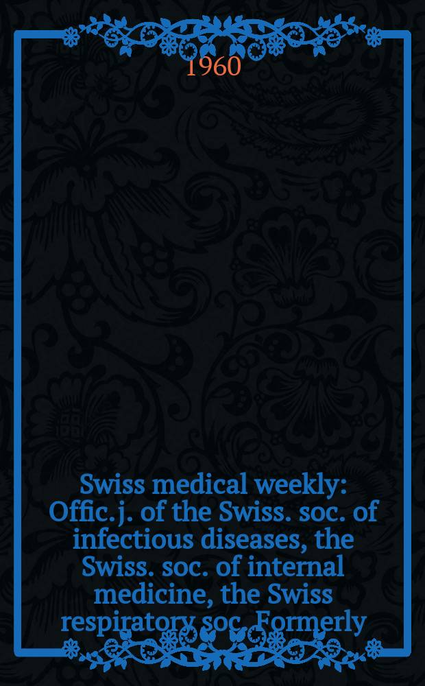 Swiss medical weekly : Offic. j. of the Swiss. soc. of infectious diseases, the Swiss. soc. of internal medicine, the Swiss respiratory soc. Formerly: Schweiz. med. Wochenschr. Jg. 90 1960, № 2