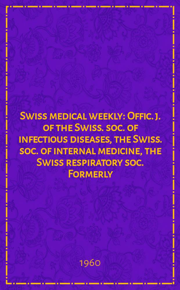 Swiss medical weekly : Offic. j. of the Swiss. soc. of infectious diseases, the Swiss. soc. of internal medicine, the Swiss respiratory soc. Formerly: Schweiz. med. Wochenschr. Jg. 90 1960, № 3