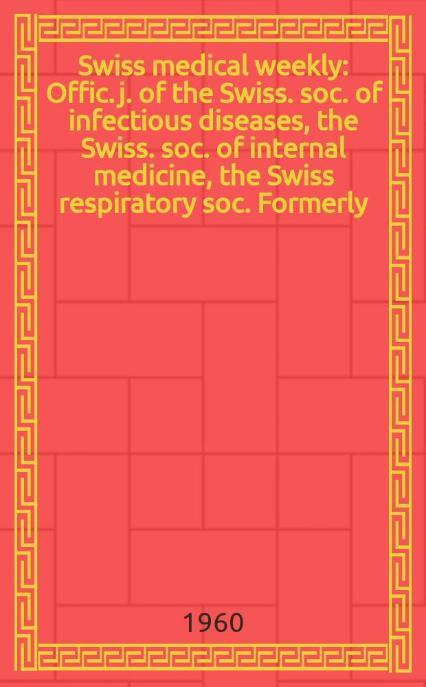 Swiss medical weekly : Offic. j. of the Swiss. soc. of infectious diseases, the Swiss. soc. of internal medicine, the Swiss respiratory soc. Formerly: Schweiz. med. Wochenschr. Jg. 90 1960, № 7
