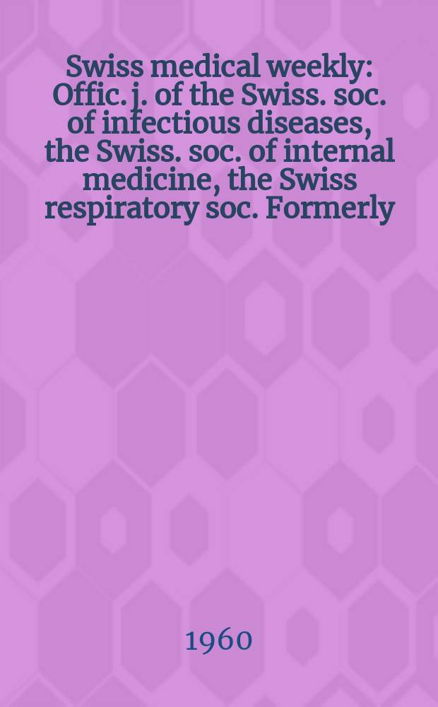 Swiss medical weekly : Offic. j. of the Swiss. soc. of infectious diseases, the Swiss. soc. of internal medicine, the Swiss respiratory soc. Formerly: Schweiz. med. Wochenschr. Jg. 90 1960, № 10