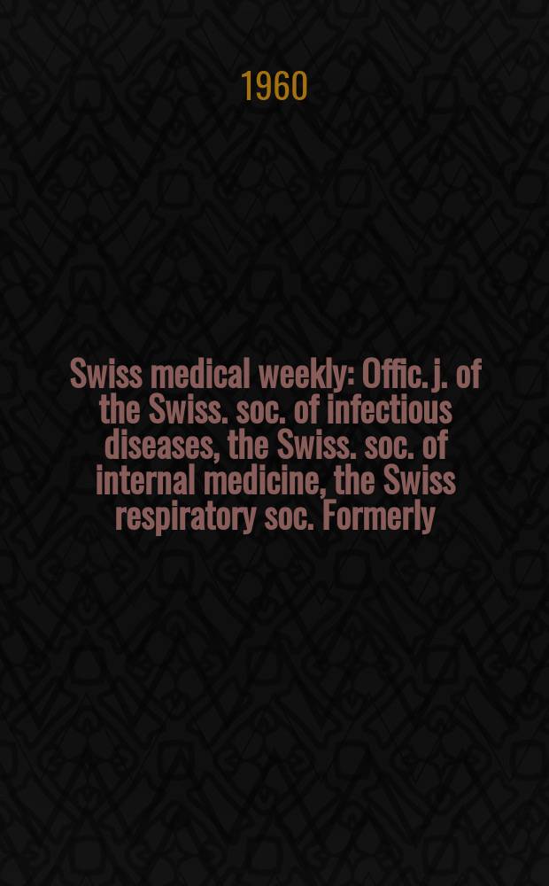 Swiss medical weekly : Offic. j. of the Swiss. soc. of infectious diseases, the Swiss. soc. of internal medicine, the Swiss respiratory soc. Formerly: Schweiz. med. Wochenschr. Jg. 90 1960, № 13