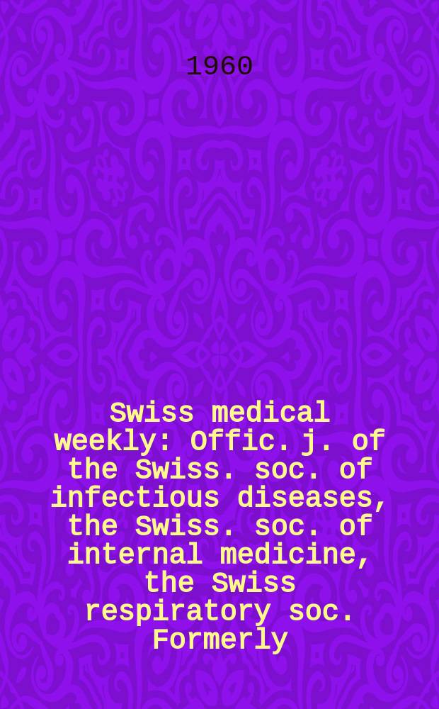 Swiss medical weekly : Offic. j. of the Swiss. soc. of infectious diseases, the Swiss. soc. of internal medicine, the Swiss respiratory soc. Formerly: Schweiz. med. Wochenschr. Jg. 90 1960, № 16