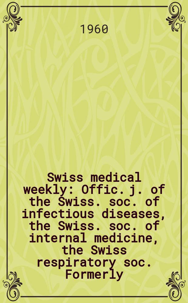 Swiss medical weekly : Offic. j. of the Swiss. soc. of infectious diseases, the Swiss. soc. of internal medicine, the Swiss respiratory soc. Formerly: Schweiz. med. Wochenschr. Jg. 90 1960, № 23