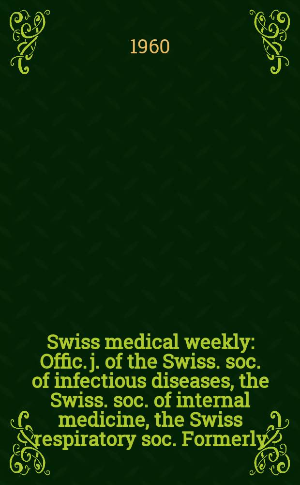 Swiss medical weekly : Offic. j. of the Swiss. soc. of infectious diseases, the Swiss. soc. of internal medicine, the Swiss respiratory soc. Formerly: Schweiz. med. Wochenschr. Jg. 90 1960, № 24