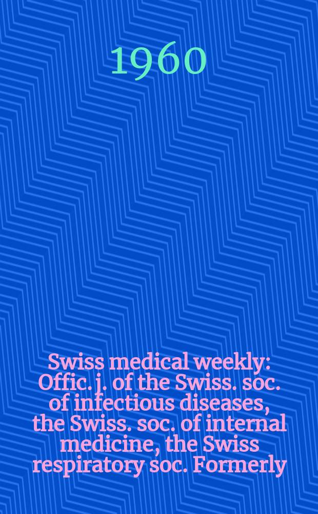 Swiss medical weekly : Offic. j. of the Swiss. soc. of infectious diseases, the Swiss. soc. of internal medicine, the Swiss respiratory soc. Formerly: Schweiz. med. Wochenschr. Jg. 90 1960, № 26