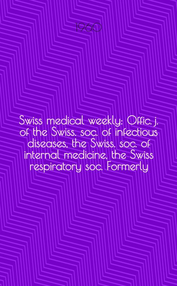 Swiss medical weekly : Offic. j. of the Swiss. soc. of infectious diseases, the Swiss. soc. of internal medicine, the Swiss respiratory soc. Formerly: Schweiz. med. Wochenschr. Jg. 90 1960, № 28