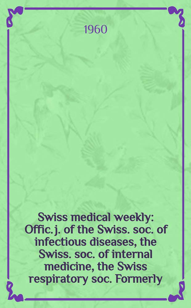 Swiss medical weekly : Offic. j. of the Swiss. soc. of infectious diseases, the Swiss. soc. of internal medicine, the Swiss respiratory soc. Formerly: Schweiz. med. Wochenschr. Jg. 90 1960, № 36