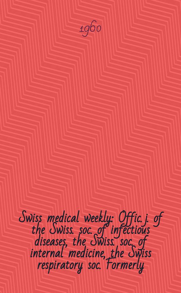 Swiss medical weekly : Offic. j. of the Swiss. soc. of infectious diseases, the Swiss. soc. of internal medicine, the Swiss respiratory soc. Formerly: Schweiz. med. Wochenschr. Jg. 90 1960, № 39