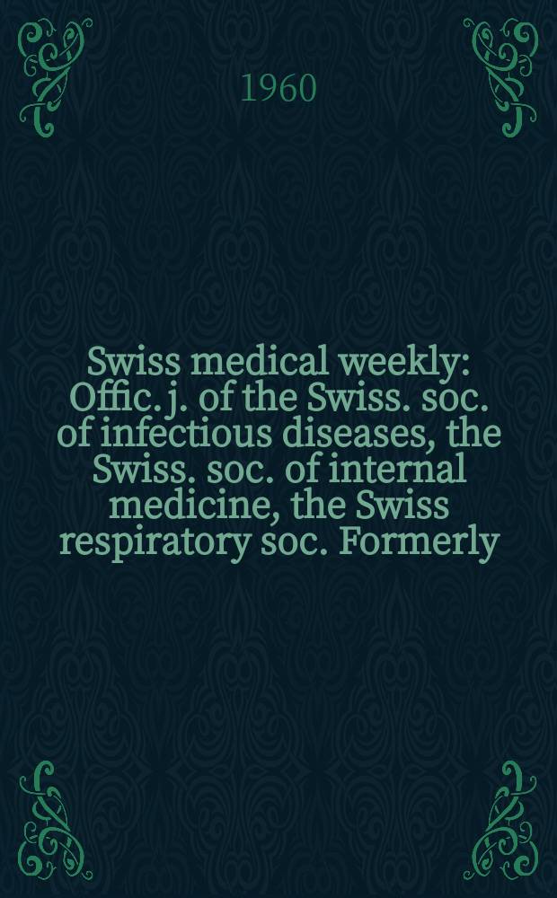 Swiss medical weekly : Offic. j. of the Swiss. soc. of infectious diseases, the Swiss. soc. of internal medicine, the Swiss respiratory soc. Formerly: Schweiz. med. Wochenschr. Jg. 90 1960, № 41