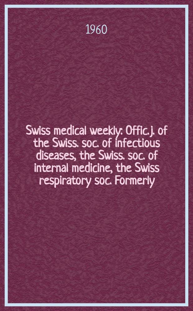 Swiss medical weekly : Offic. j. of the Swiss. soc. of infectious diseases, the Swiss. soc. of internal medicine, the Swiss respiratory soc. Formerly: Schweiz. med. Wochenschr. Jg. 90 1960, № 42