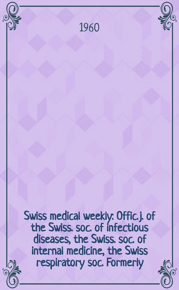 Swiss medical weekly : Offic. j. of the Swiss. soc. of infectious diseases, the Swiss. soc. of internal medicine, the Swiss respiratory soc. Formerly: Schweiz. med. Wochenschr. Jg. 90 1960, № 45