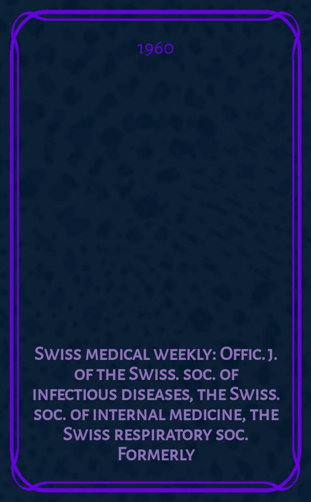 Swiss medical weekly : Offic. j. of the Swiss. soc. of infectious diseases, the Swiss. soc. of internal medicine, the Swiss respiratory soc. Formerly: Schweiz. med. Wochenschr. Jg. 90 1960, № 46