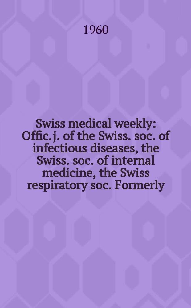 Swiss medical weekly : Offic. j. of the Swiss. soc. of infectious diseases, the Swiss. soc. of internal medicine, the Swiss respiratory soc. Formerly: Schweiz. med. Wochenschr. Jg. 90 1960, № 51