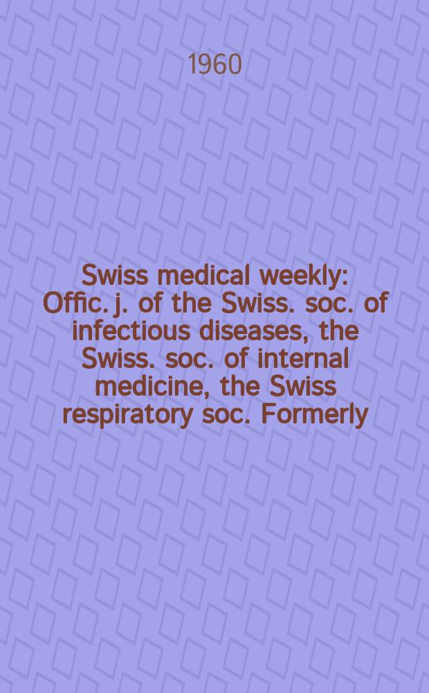 Swiss medical weekly : Offic. j. of the Swiss. soc. of infectious diseases, the Swiss. soc. of internal medicine, the Swiss respiratory soc. Formerly: Schweiz. med. Wochenschr. Jg. 90 1960, № 52