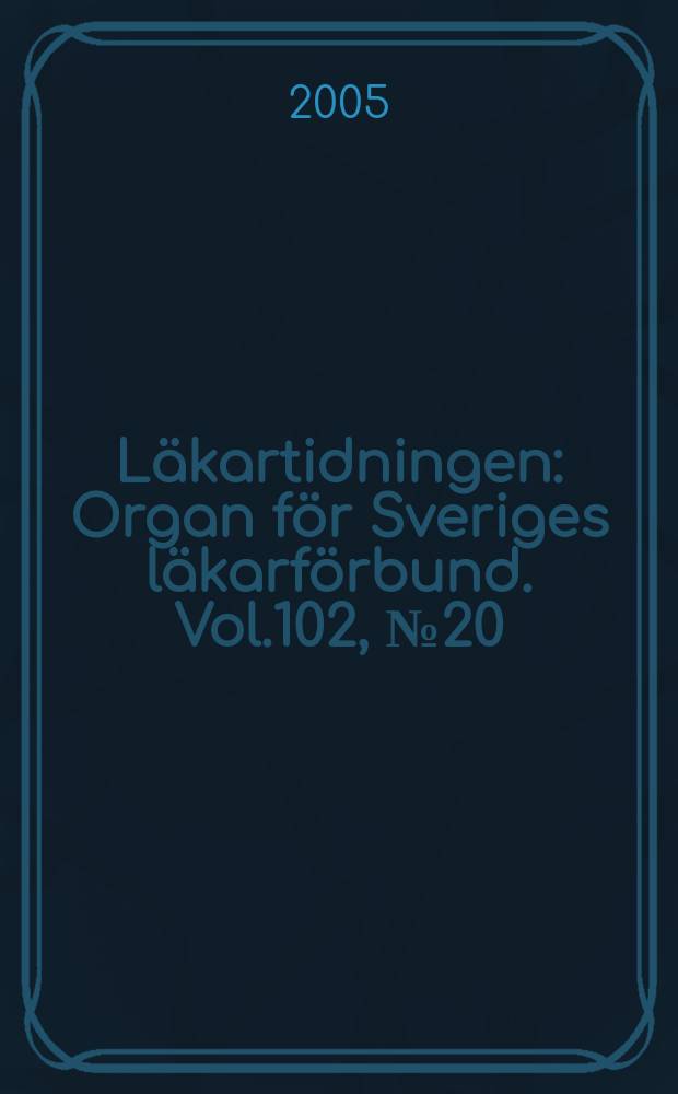 Läkartidningen : Organ för Sveriges läkarförbund. Vol.102, № 20