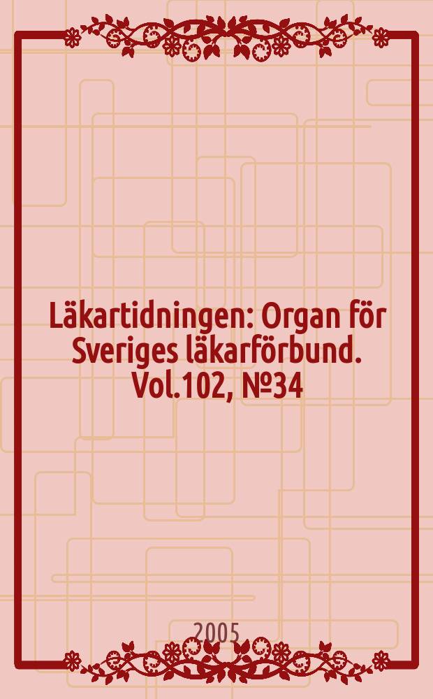 Läkartidningen : Organ för Sveriges läkarförbund. Vol.102, № 34