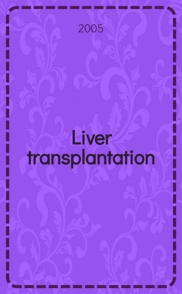 Liver transplantation : Offic. j. of the Amer. assoc. for the study of liver diseases a. the Intern. liver transplantation soc. Vol. 11, № 7